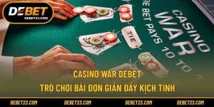 Casino War Debet - Trò Chơi Bài Đơn Giản Đầy Kịch Tính