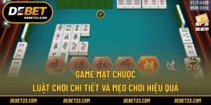 Game Mạt Chược - Luật Chơi Chi Tiết Và Mẹo Chơi Hiệu Quả
