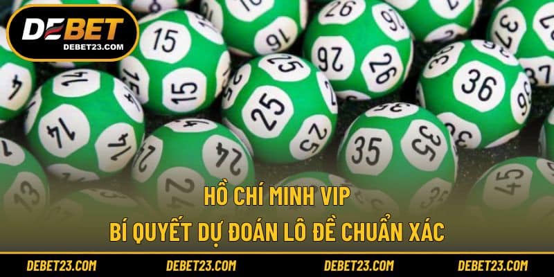 Hồ Chí Minh Vip - Bí Quyết Dự Đoán Lô Đề Chuẩn Xác
