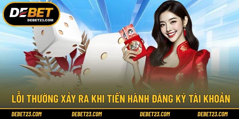 Lỗi thường xảy ra khi tiến hành đăng ký tài khoản