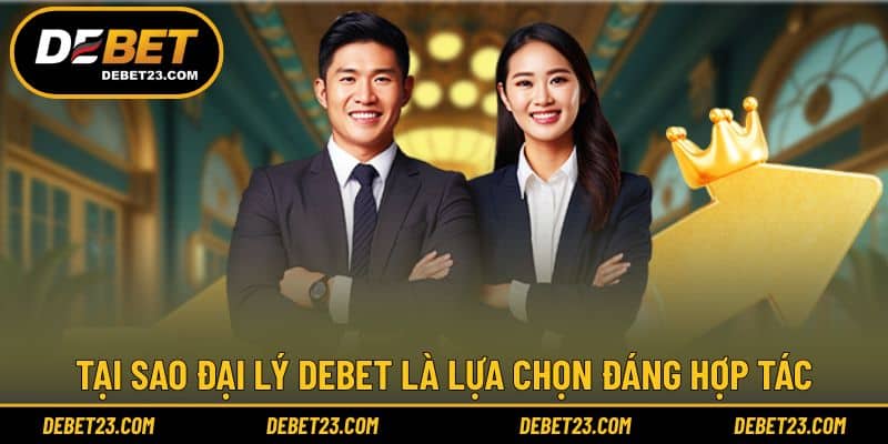 Tại sao đại lý Debet là lựa chọn đáng hợp tác