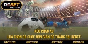Kèo Châu Âu - Lựa Chọn Cá Cược Đơn Giản Dễ Thắng Tại DEBET