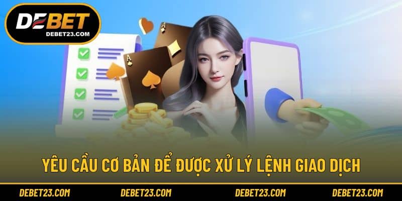 Yêu cầu cơ bản để được xử lý lệnh giao dịch